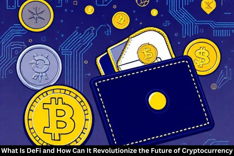 What Is DeFi and How Can It Revolutionize the Future of Cryptocurrency